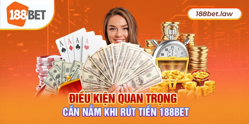 Điều kiện quan trọng cần nắm khi rút tiền 188Bet