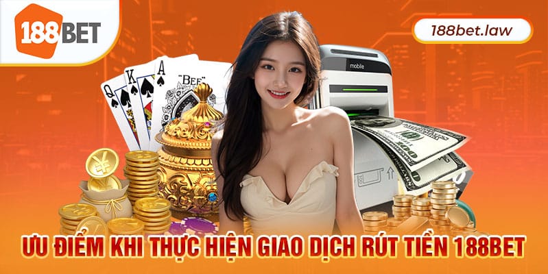 Ưu điểm khi thực hiện giao dịch rút tiền 188Bet