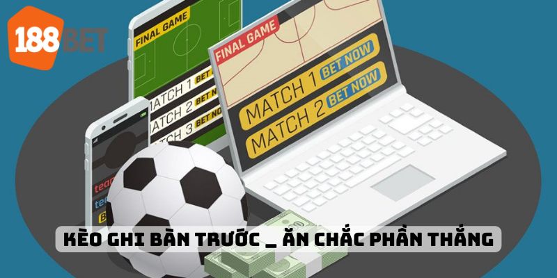 Chỉ cách vào chơi kèo ghi bàn trước chuẩn chỉnh tại 188bet