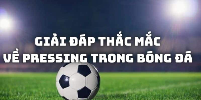 Thắc mắc của người chơi về hình thức tấn công pressing trong bóng đá