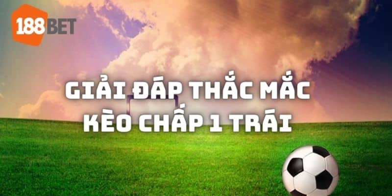 Giải đáp thắc mắc liên quan đến tỷ lệ kèo chấp 1 trái