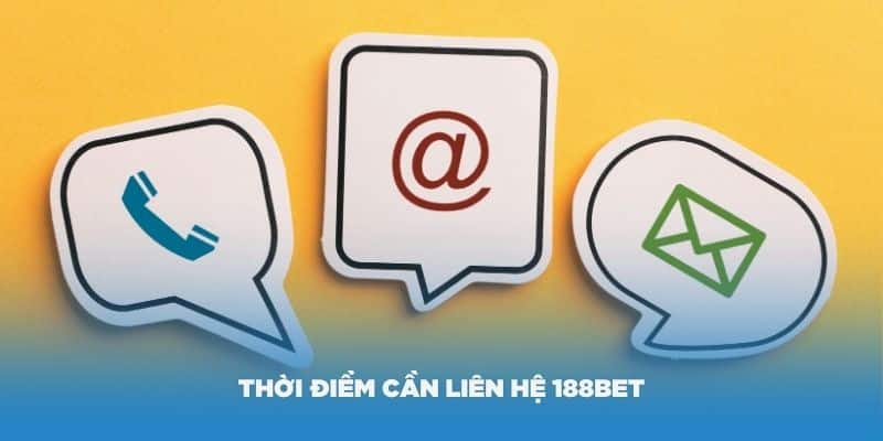 Thời điểm bạn cần liên hệ 188Bet để nhận hỗ trợ