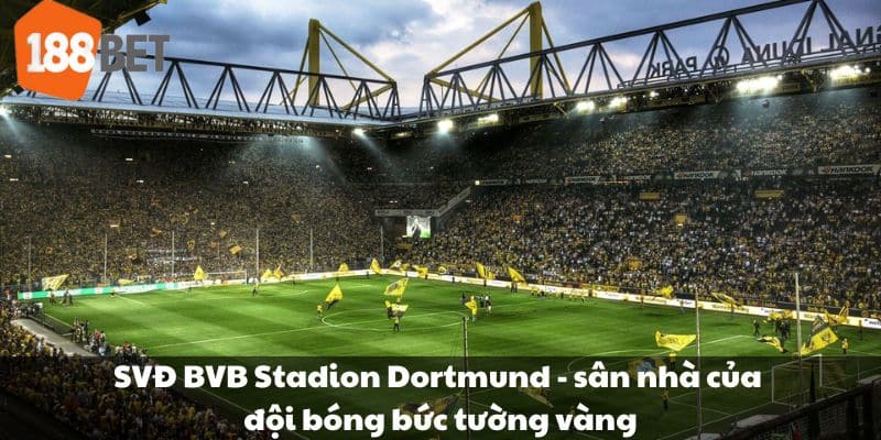 SVĐ BVB Stadion Dortmund - sân nhà của đội bóng bức tường vàng.