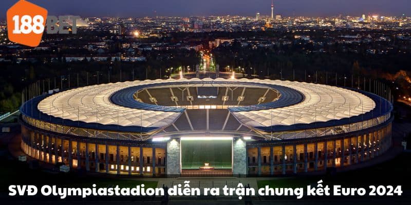 SVĐ Olympiastadion diễn ra trận chung kết Euro 2024.