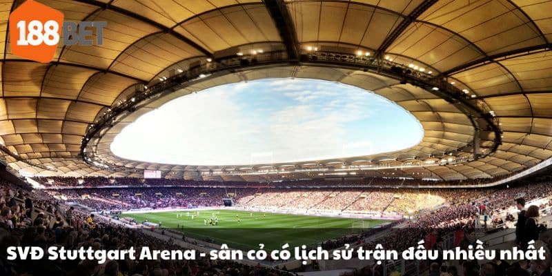 SVĐ Stuttgart Arena - sân cỏ có lịch sử trận đấu nhiều nhất.