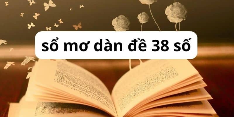 Từ sổ mơ chọn dàn đề 38 là sao